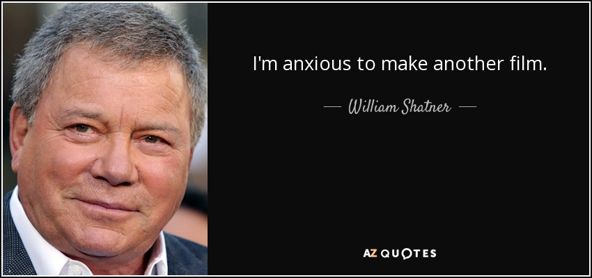 I'm anxious to make another film. - William Shatner