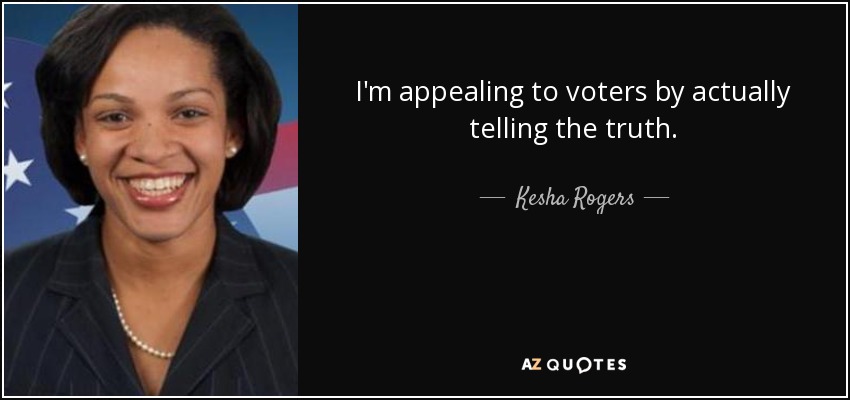 I'm appealing to voters by actually telling the truth. - Kesha Rogers