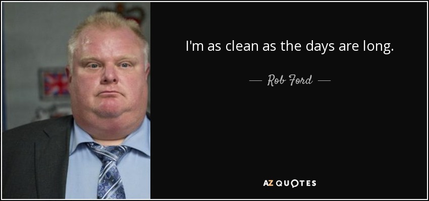 I'm as clean as the days are long. - Rob Ford