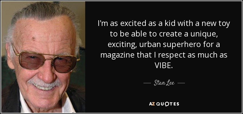 I'm as excited as a kid with a new toy to be able to create a unique, exciting, urban superhero for a magazine that I respect as much as VIBE. - Stan Lee