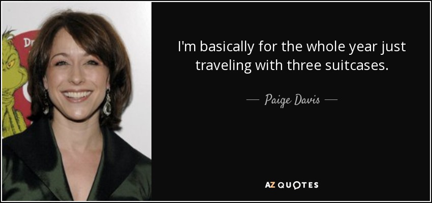 I'm basically for the whole year just traveling with three suitcases. - Paige Davis