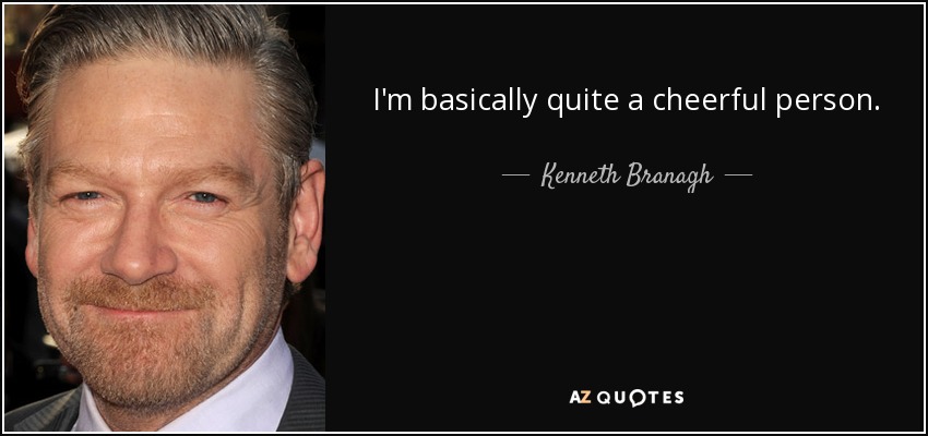 I'm basically quite a cheerful person. - Kenneth Branagh