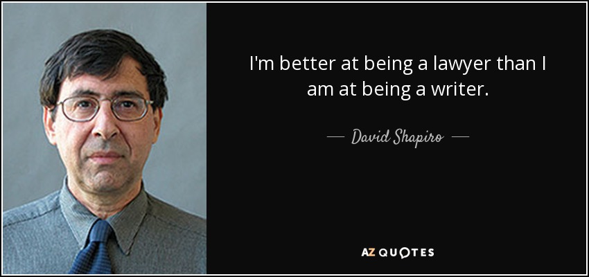 I'm better at being a lawyer than I am at being a writer. - David Shapiro
