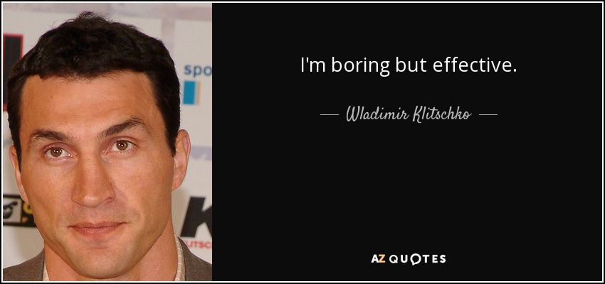 I'm boring but effective. - Wladimir Klitschko