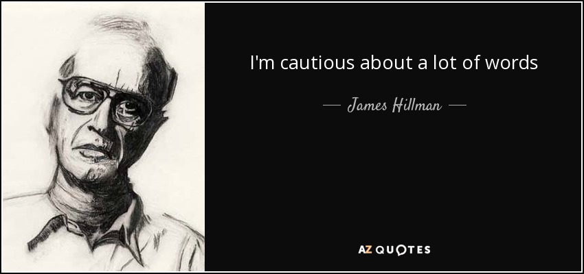 I'm cautious about a lot of words - James Hillman