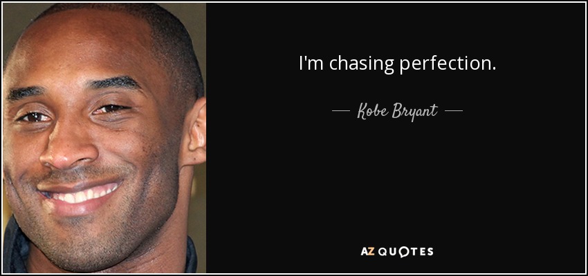 I'm chasing perfection. - Kobe Bryant