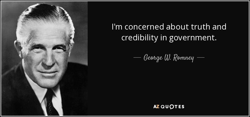 I'm concerned about truth and credibility in government. - George W. Romney