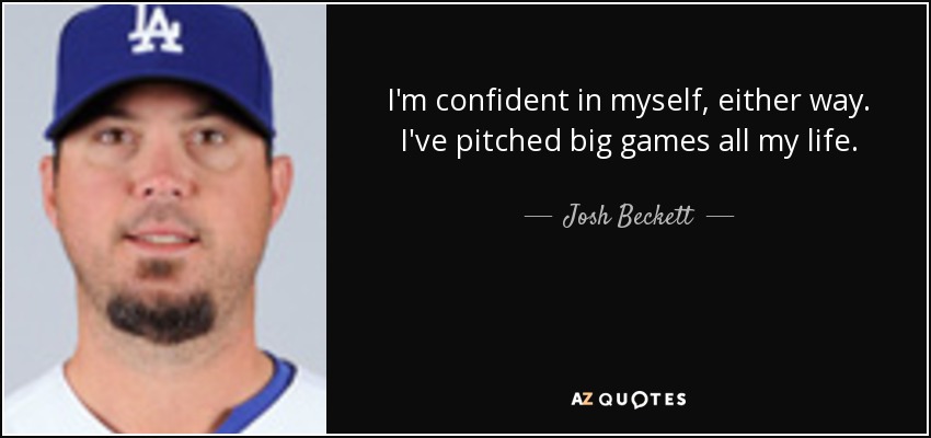 I'm confident in myself, either way. I've pitched big games all my life. - Josh Beckett