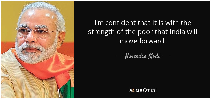 I'm confident that it is with the strength of the poor that India will move forward. - Narendra Modi