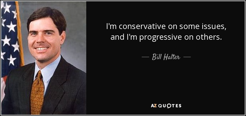 I'm conservative on some issues, and I'm progressive on others. - Bill Halter