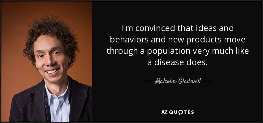 I'm convinced that ideas and behaviors and new products move through a population very much like a disease does. - Malcolm Gladwell