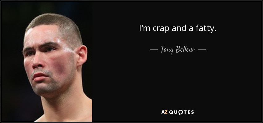 I'm crap and a fatty. - Tony Bellew