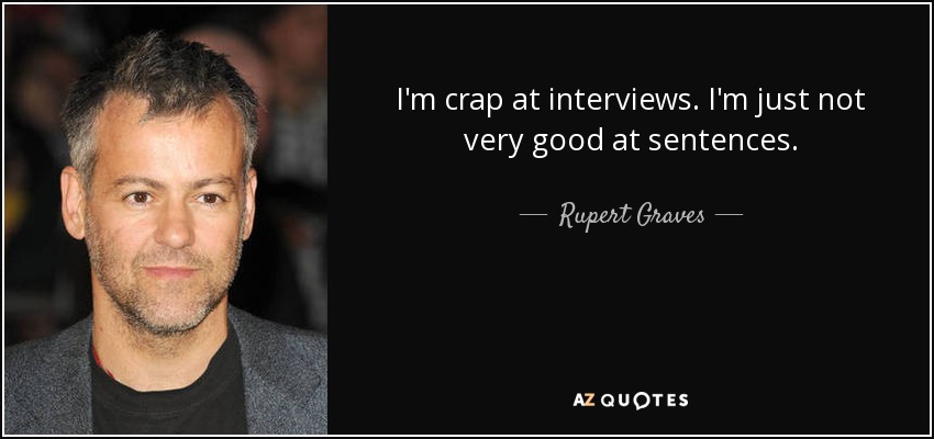 I'm crap at interviews. I'm just not very good at sentences. - Rupert Graves