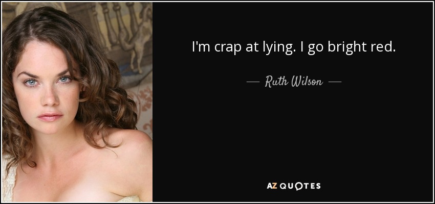 I'm crap at lying. I go bright red. - Ruth Wilson