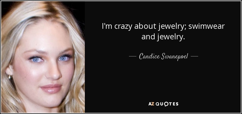 I'm crazy about jewelry; swimwear and jewelry. - Candice Swanepoel