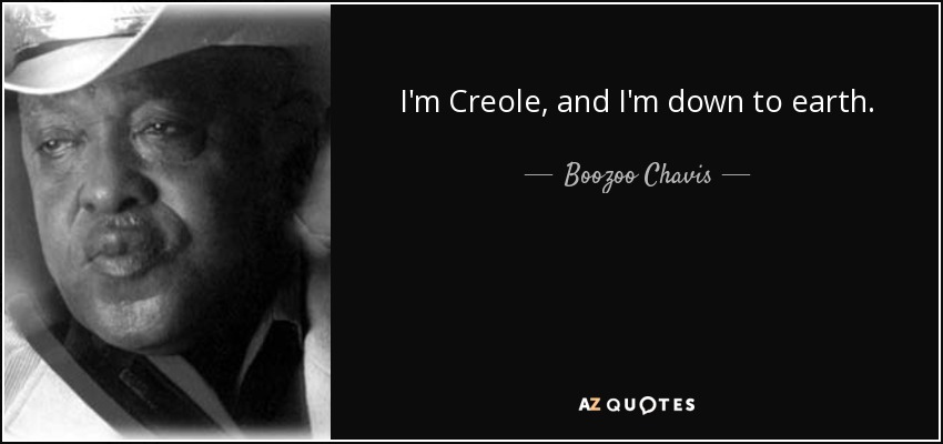 I'm Creole, and I'm down to earth. - Boozoo Chavis
