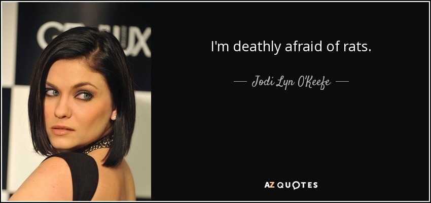 I'm deathly afraid of rats. - Jodi Lyn O'Keefe