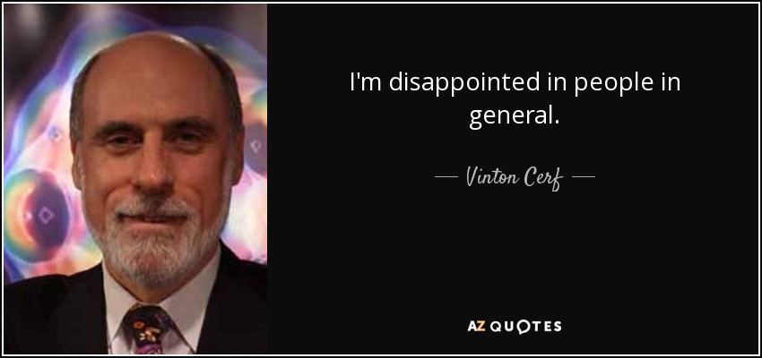 I'm disappointed in people in general. - Vinton Cerf