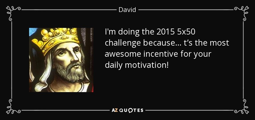 I'm doing the 2015 5x50 challenge because ... t’s the most awesome incentive for your daily motivation! - David