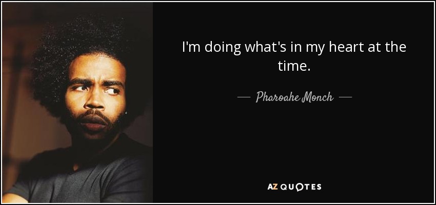 I'm doing what's in my heart at the time. - Pharoahe Monch