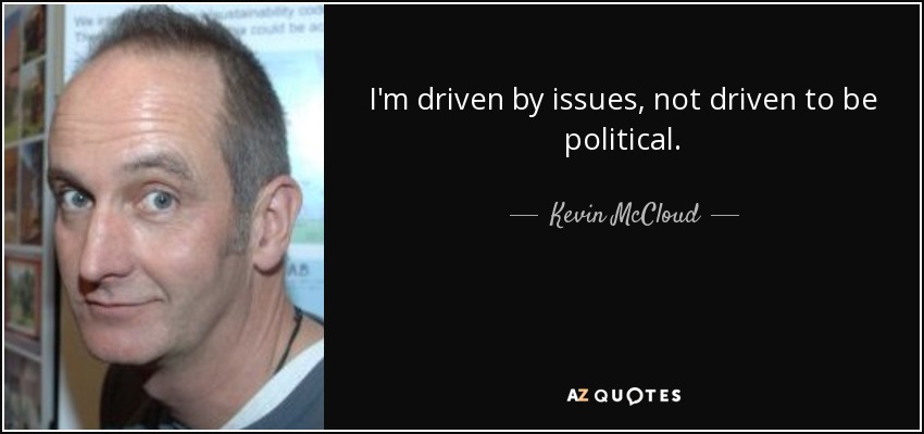 I'm driven by issues, not driven to be political. - Kevin McCloud