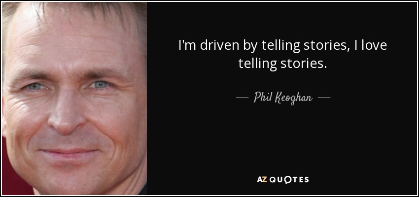 I'm driven by telling stories, I love telling stories. - Phil Keoghan