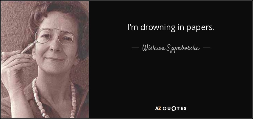 I'm drowning in papers. - Wislawa Szymborska