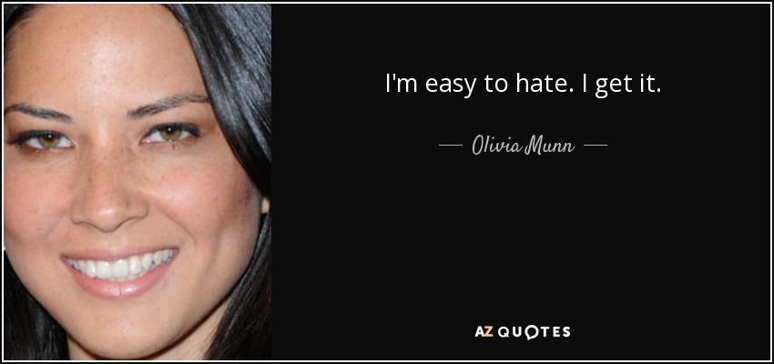I'm easy to hate. I get it. - Olivia Munn