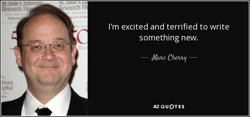 I'm excited and terrified to write something new. - Marc Cherry