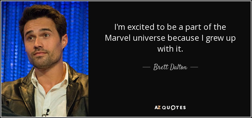I'm excited to be a part of the Marvel universe because I grew up with it. - Brett Dalton