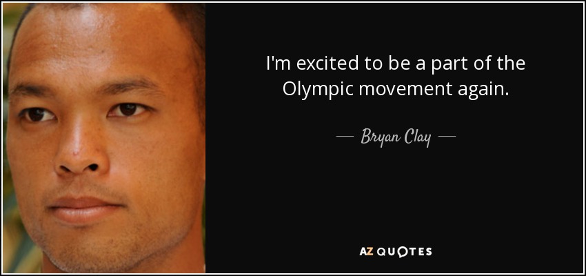 I'm excited to be a part of the Olympic movement again. - Bryan Clay