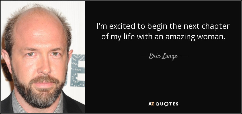 I'm excited to begin the next chapter of my life with an amazing woman. - Eric Lange