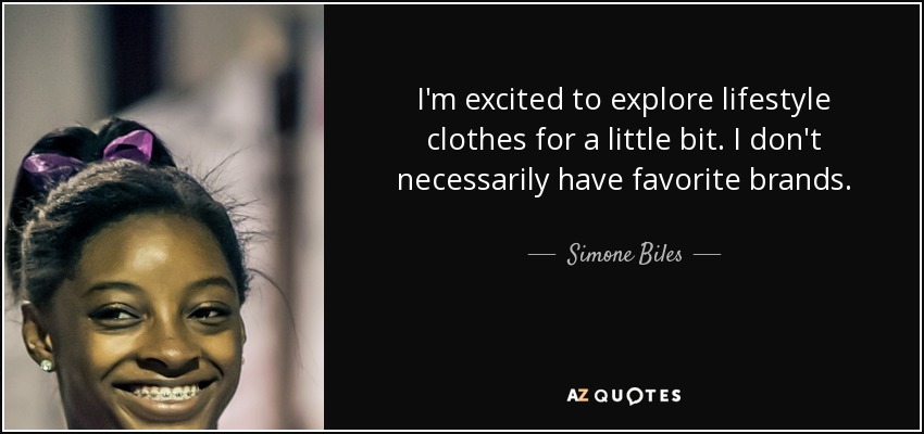 I'm excited to explore lifestyle clothes for a little bit. I don't necessarily have favorite brands. - Simone Biles