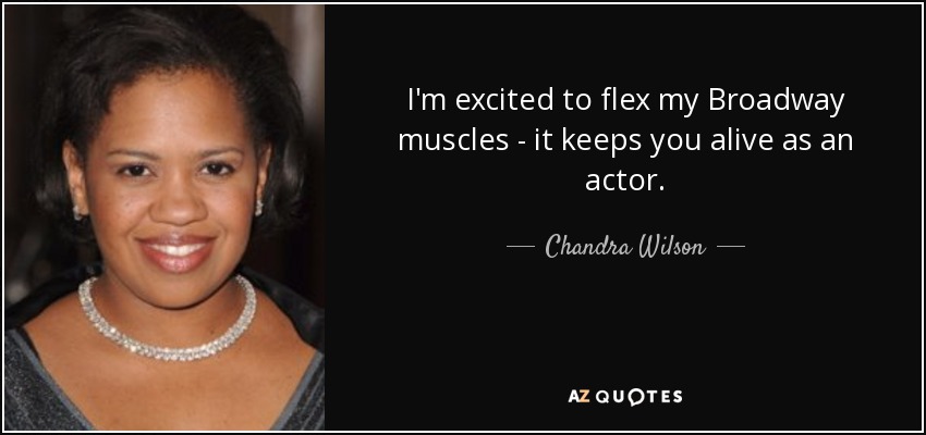 I'm excited to flex my Broadway muscles - it keeps you alive as an actor. - Chandra Wilson