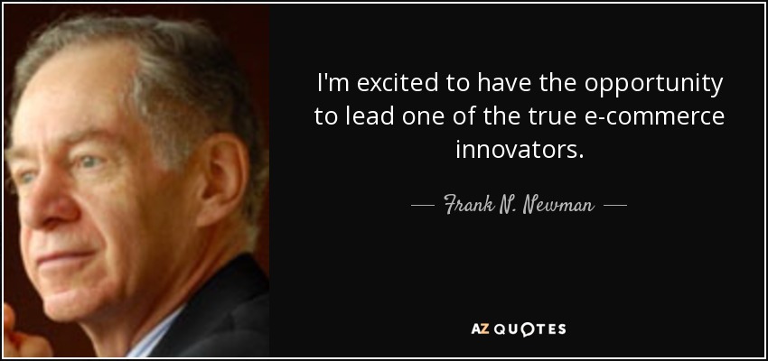 I'm excited to have the opportunity to lead one of the true e-commerce innovators. - Frank N. Newman