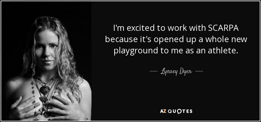 I'm excited to work with SCARPA because it's opened up a whole new playground to me as an athlete. - Lynsey Dyer