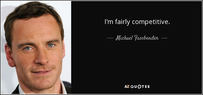 I'm fairly competitive. - Michael Fassbender