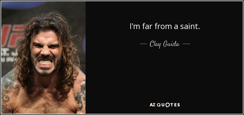 I'm far from a saint. - Clay Guida
