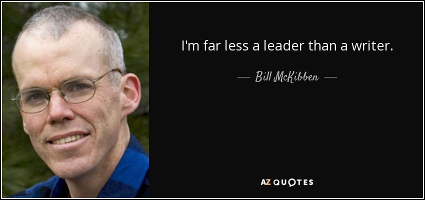 I'm far less a leader than a writer. - Bill McKibben