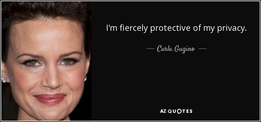 I'm fiercely protective of my privacy. - Carla Gugino