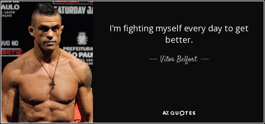 I'm fighting myself every day to get better. - Vitor Belfort