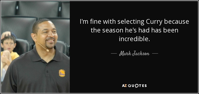 I'm fine with selecting Curry because the season he's had has been incredible. - Mark Jackson
