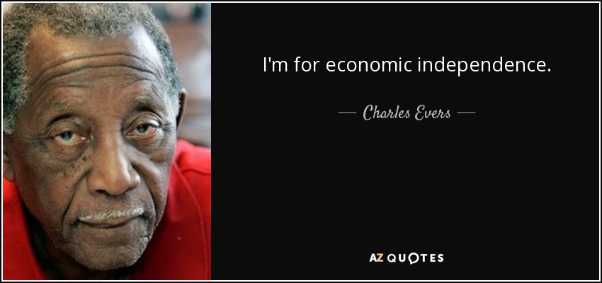 I'm for economic independence. - Charles Evers