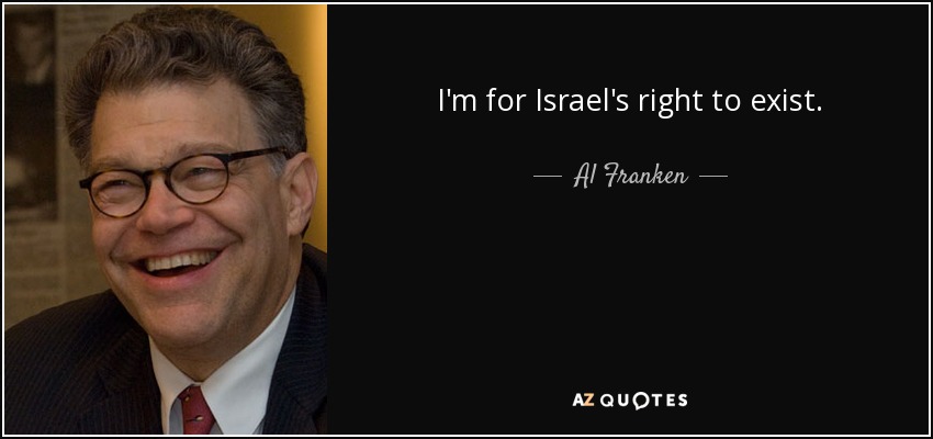 I'm for Israel's right to exist. - Al Franken