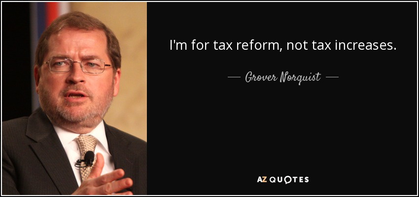 I'm for tax reform, not tax increases. - Grover Norquist
