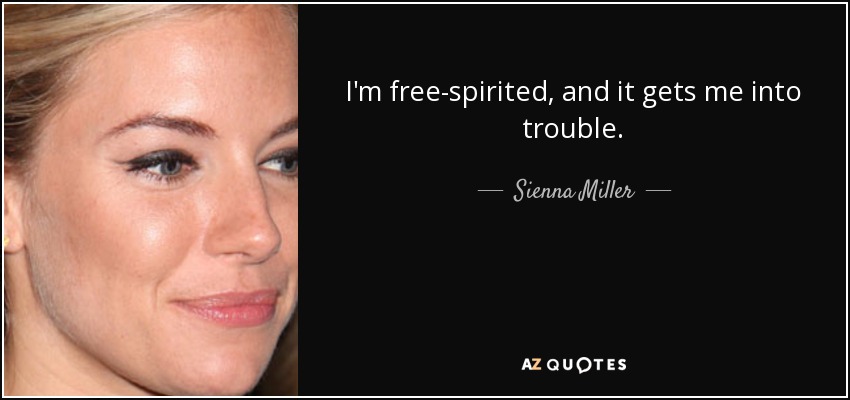 I'm free-spirited, and it gets me into trouble. - Sienna Miller