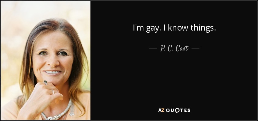 I'm gay. I know things. - P. C. Cast