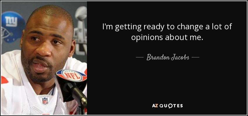 I'm getting ready to change a lot of opinions about me. - Brandon Jacobs
