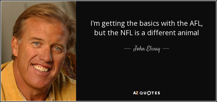 I'm getting the basics with the AFL, but the NFL is a different animal - John Elway