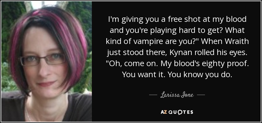I'm giving you a free shot at my blood and you're playing hard to get? What kind of vampire are you?